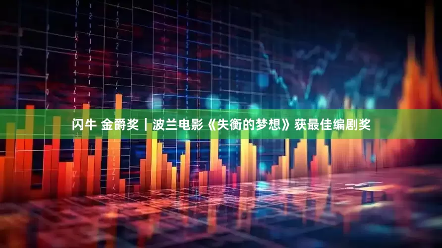 闪牛 金爵奖｜波兰电影《失衡的梦想》获最佳编剧奖