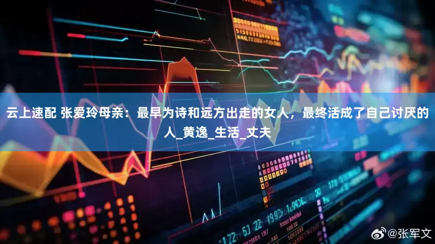 云上速配 张爱玲母亲：最早为诗和远方出走的女人，最终活成了自己讨厌的人_黄逸_生活_丈夫