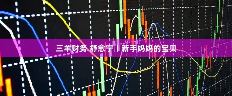 三羊财务 舒愈宁丨新手妈妈的宝贝