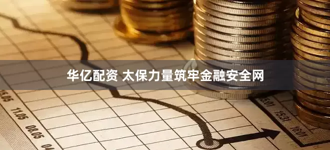 华亿配资 太保力量筑牢金融安全网
